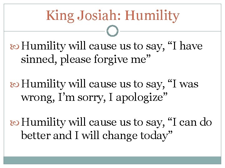 King Josiah: Humility will cause us to say, “I have sinned, please forgive me” King Josiah: Humility will cause us to say, “I have sinned, please forgive me”