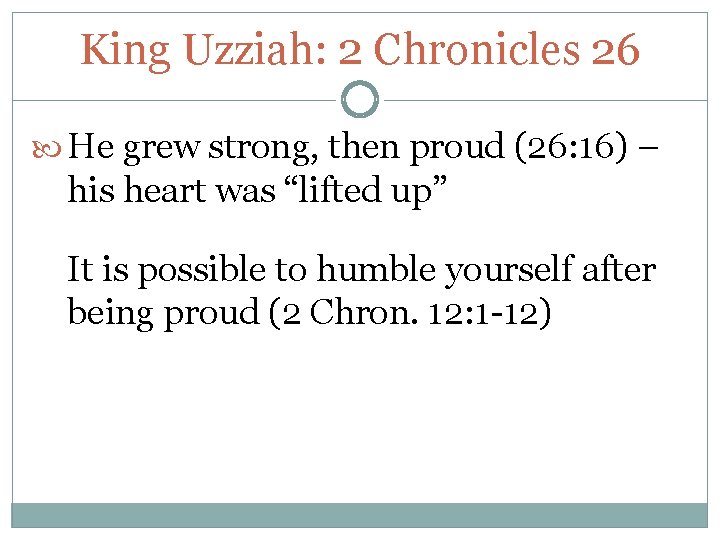 King Uzziah: 2 Chronicles 26 He grew strong, then proud (26: 16) – his King Uzziah: 2 Chronicles 26 He grew strong, then proud (26: 16) – his