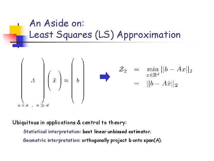 An Aside on: Least Squares (LS) Approximation Ubiquitous in applications & central to theory: