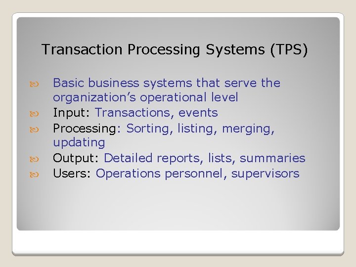 Transaction Processing Systems (TPS) Basic business systems that serve the organization’s operational level Input: