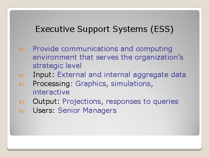 Executive Support Systems (ESS) Provide communications and computing environment that serves the organization’s strategic