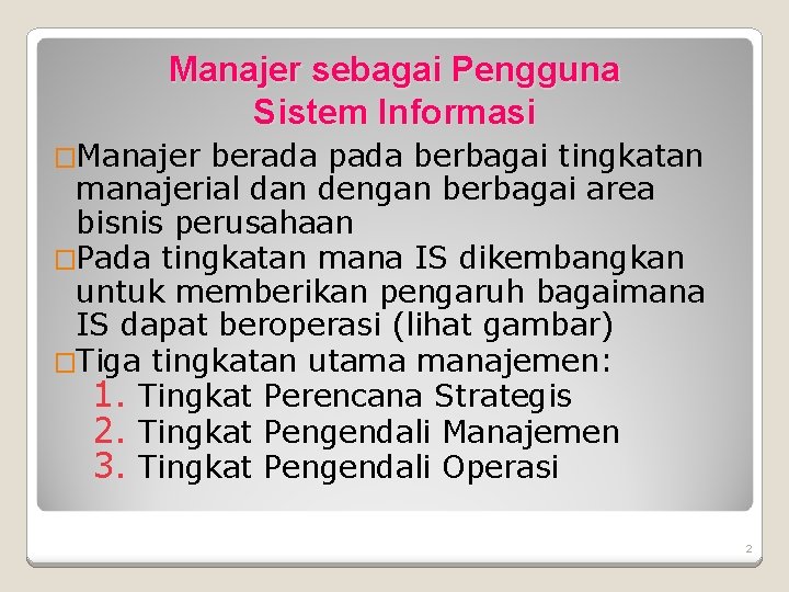 Manajer sebagai Pengguna Sistem Informasi �Manajer berada pada berbagai tingkatan manajerial dan dengan berbagai