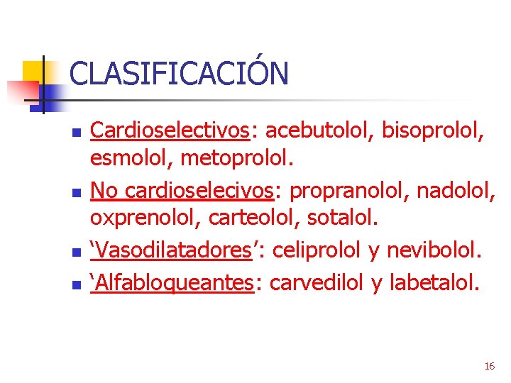 CLASIFICACIÓN n n Cardioselectivos: acebutolol, bisoprolol, esmolol, metoprolol. No cardioselecivos: propranolol, nadolol, oxprenolol, carteolol,