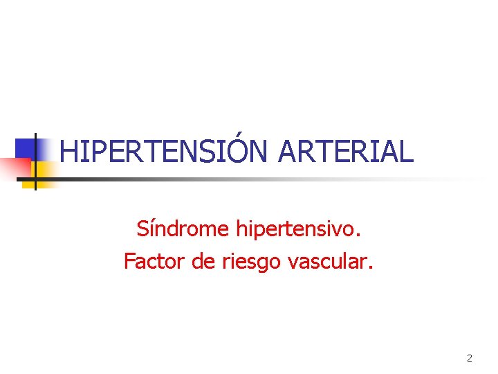 HIPERTENSIÓN ARTERIAL Síndrome hipertensivo. Factor de riesgo vascular. 2 