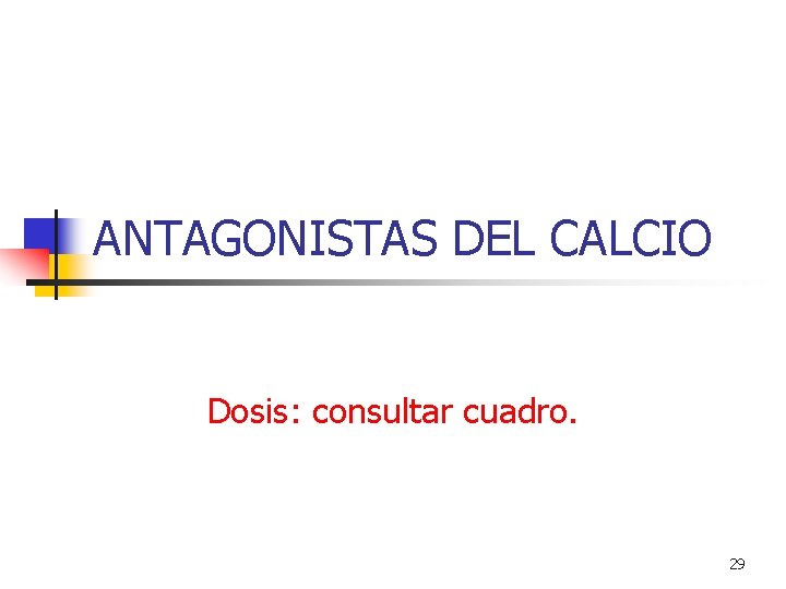 ANTAGONISTAS DEL CALCIO Dosis: consultar cuadro. 29 