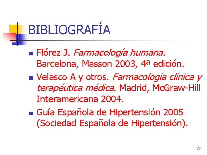 BIBLIOGRAFÍA n n n Flórez J. Farmacología humana. Barcelona, Masson 2003, 4ª edición. Velasco