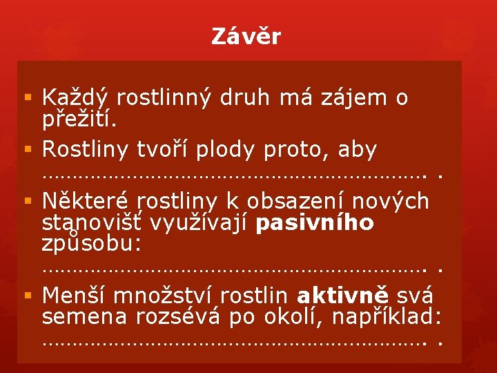 Závěr § Každý rostlinný druh má zájem o přežití. § Rostliny tvoří plody proto, Závěr § Každý rostlinný druh má zájem o přežití. § Rostliny tvoří plody proto,