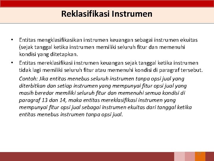 Reklasifikasi Instrumen • Entitas mengklasifikasikan instrumen keuangan sebagai instrumen ekuitas (sejak tanggal ketika instrumen Reklasifikasi Instrumen • Entitas mengklasifikasikan instrumen keuangan sebagai instrumen ekuitas (sejak tanggal ketika instrumen