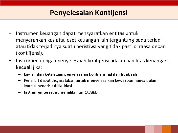 Penyelesaian Kontijensi • Instrumen keuangan dapat mensyaratkan entitas untuk menyerahkan kas atau aset keuangan Penyelesaian Kontijensi • Instrumen keuangan dapat mensyaratkan entitas untuk menyerahkan kas atau aset keuangan