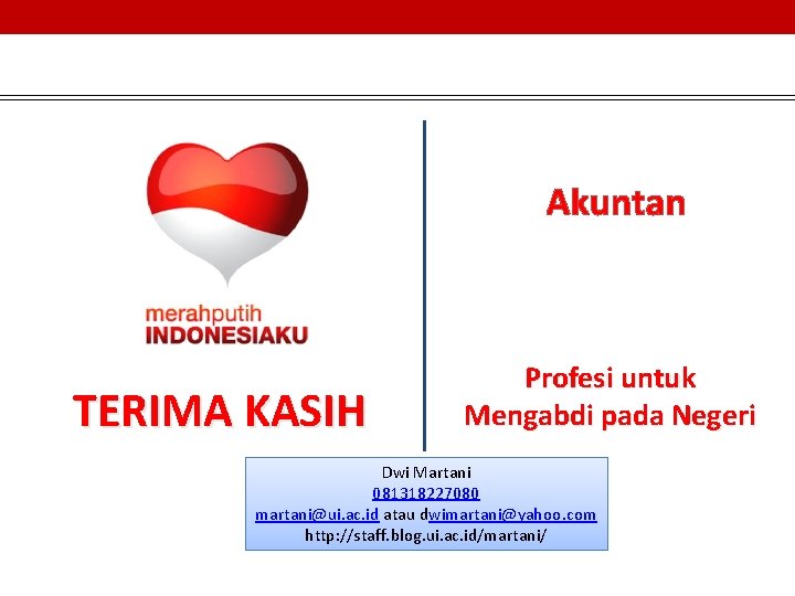 Akuntan TERIMA KASIH Profesi untuk Mengabdi pada Negeri Dwi Martani 081318227080 martani@ui. ac. id Akuntan TERIMA KASIH Profesi untuk Mengabdi pada Negeri Dwi Martani 081318227080 martani@ui. ac. id