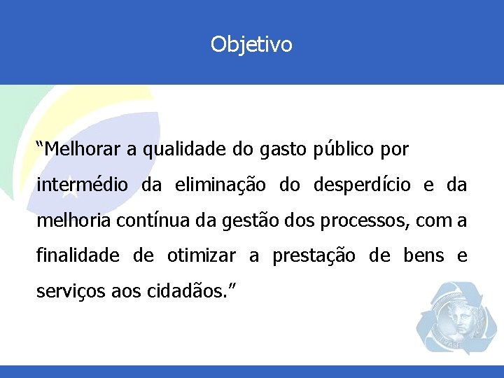 Objetivo “Melhorar a qualidade do gasto público por intermédio da eliminação do desperdício e