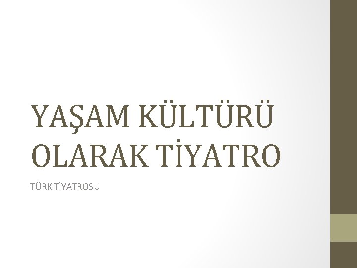 YAŞAM KÜLTÜRÜ OLARAK TİYATRO TÜRK TİYATROSU 