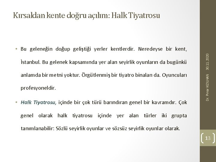 Kırsaldan kente doğru açılım: Halk Tiyatrosu anlamda bir metni yoktur. Örgütlenmiş bir tiyatro binaları