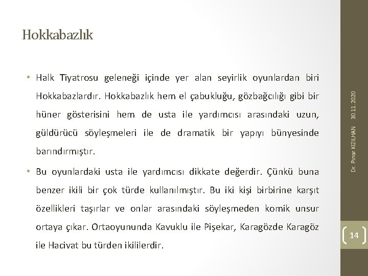 Hokkabazlık hüner gösterisini hem de usta ile yardımcısı arasındaki uzun, güldürücü söyleşmeleri ile de