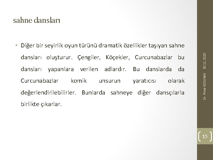 sahne dansları yapanlara verilen adlardır. Bu danslarda da Curcunabazlar komik unsurun yaratıcısı olarak değerlendirilebilirler.