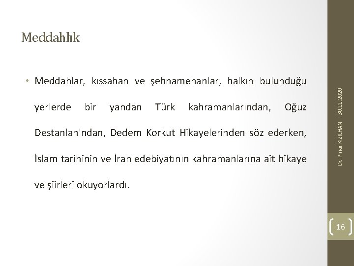  Meddahlık bir yandan Türk kahramanlarından, Oğuz Destanlan'ndan, Dedem Korkut Hikayelerinden söz ederken, İslam