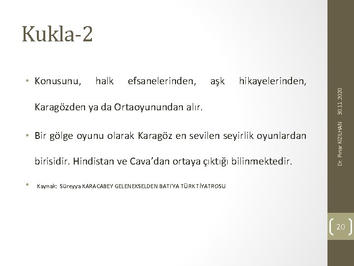 Kukla-2 efsanelerinden, aşk hikayelerinden, Karagözden ya da Ortaoyunundan alır. • Bir gölge oyunu olarak