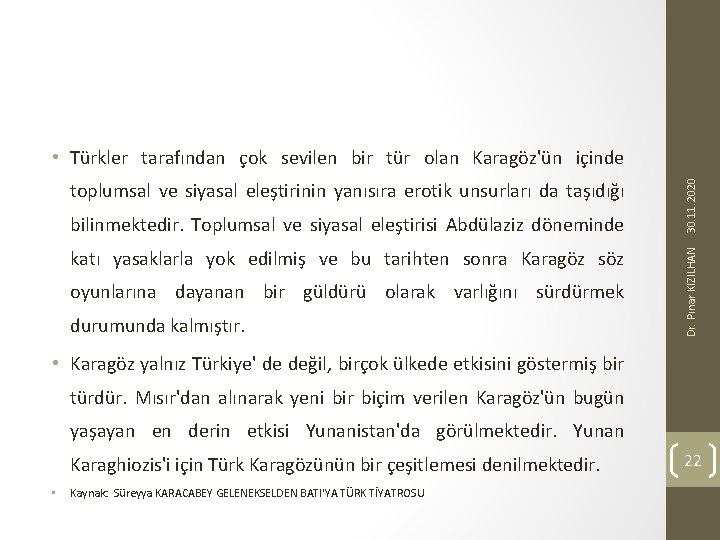 bilinmektedir. Toplumsal ve siyasal eleştirisi Abdülaziz döneminde katı yasaklarla yok edilmiş ve bu tarihten