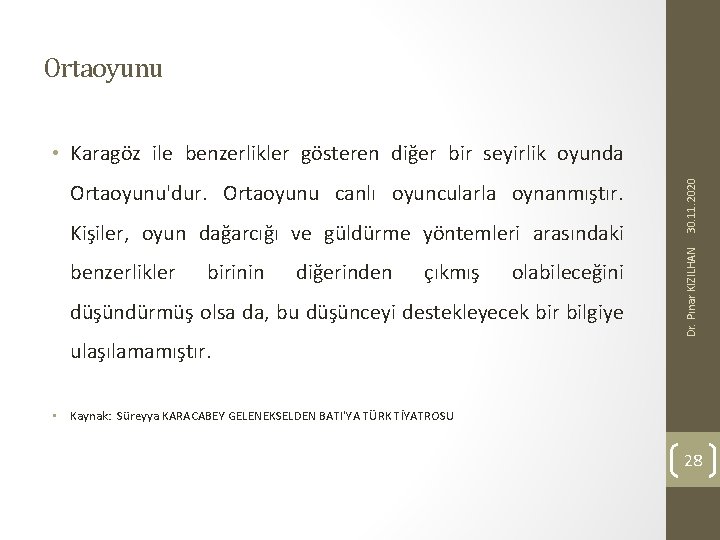 Ortaoyunu Kişiler, oyun dağarcığı ve güldürme yöntemleri arasındaki benzerlikler birinin diğerinden çıkmış olabileceğini düşündürmüş