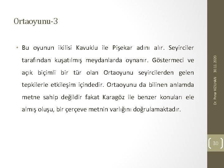 Ortaoyunu-3 açık biçimli bir tür olan Ortaoyunu seyircilerden gelen tepkilerle etkileşim içindedir. Ortaoyunu da