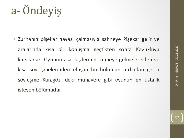 a- Öndeyiş karşılarlar. Oyunun asal kişilerinin sahneye gelmelerinden ve kısa söyleşmelerinden oluşan bu bölümün