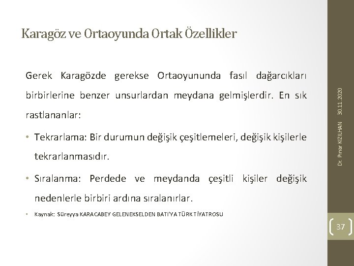 Karagöz ve Ortaoyunda Ortak Özellikler rastlananlar: • Tekrarlama: Bir durumun değişik çeşitlemeleri, değişik kişilerle