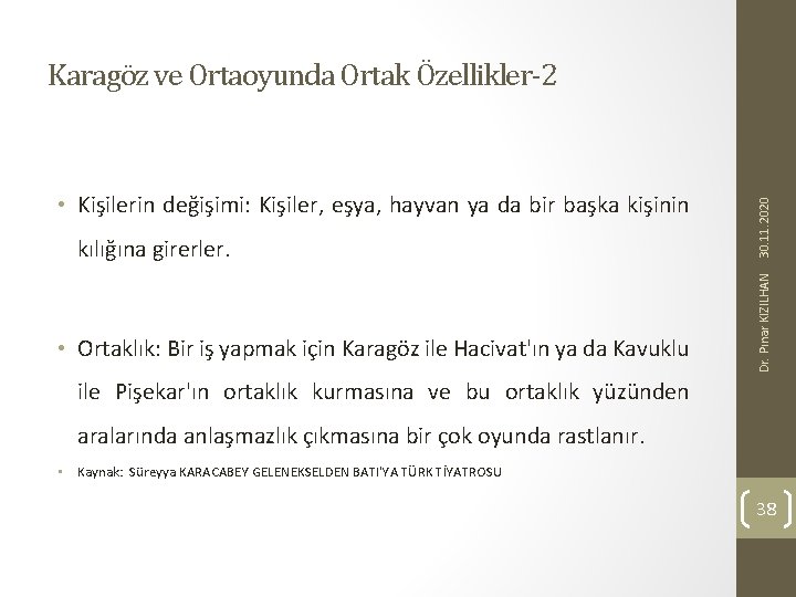 kılığına girerler. • Ortaklık: Bir iş yapmak için Karagöz ile Hacivat'ın ya da Kavuklu