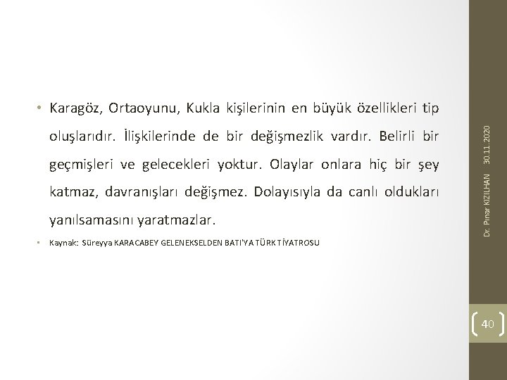 geçmişleri ve gelecekleri yoktur. Olaylar onlara hiç bir şey katmaz, davranışları değişmez. Dolayısıyla da