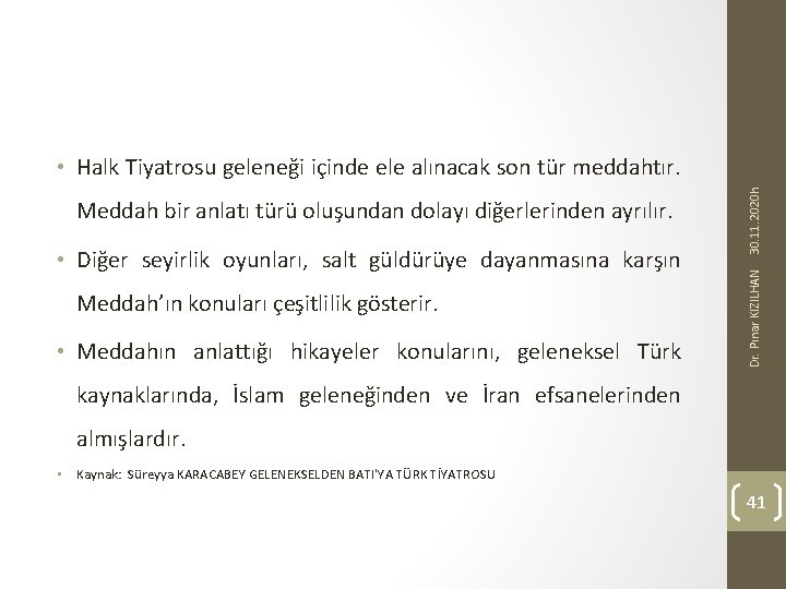  • Diğer seyirlik oyunları, salt güldürüye dayanmasına karşın Meddah’ın konuları çeşitlilik gösterir. •