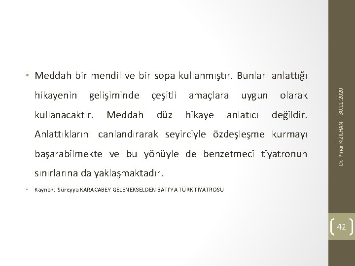 gelişiminde kullanacaktır. Meddah çeşitli düz amaçlara hikaye uygun anlatıcı olarak değildir. Anlattıklarını canlandırarak seyirciyle