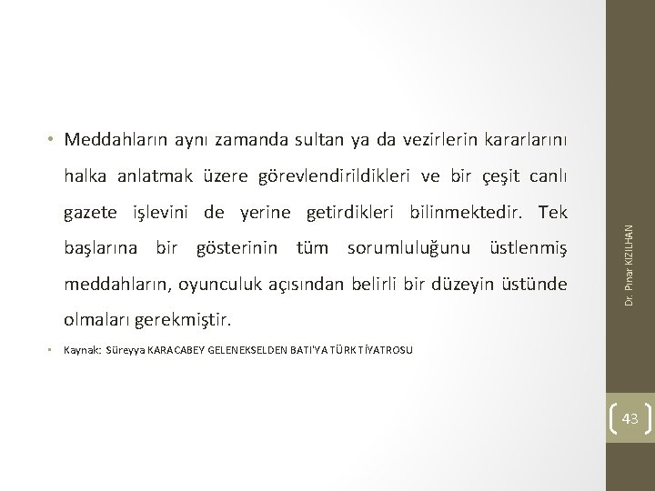  • Meddahların aynı zamanda sultan ya da vezirlerin kararlarını halka anlatmak üzere görevlendirildikleri