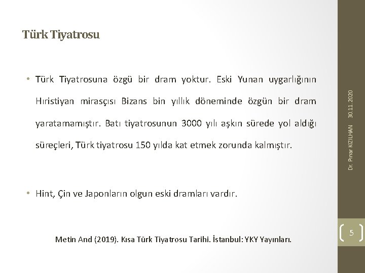 Türk Tiyatrosu yaratamamıştır. Batı tiyatrosunun 3000 yılı aşkın sürede yol aldığı süreçleri, Türk tiyatrosu