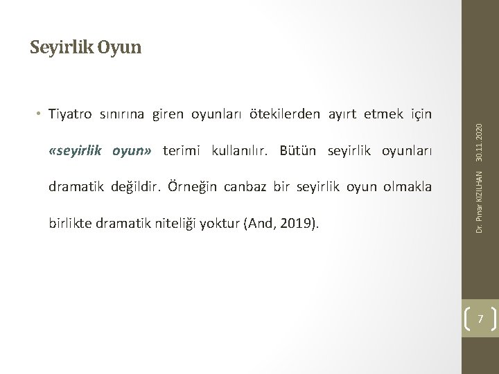 Seyirlik Oyun dramatik değildir. Örneğin canbaz bir seyirlik oyun olmakla birlikte dramatik niteliği yoktur