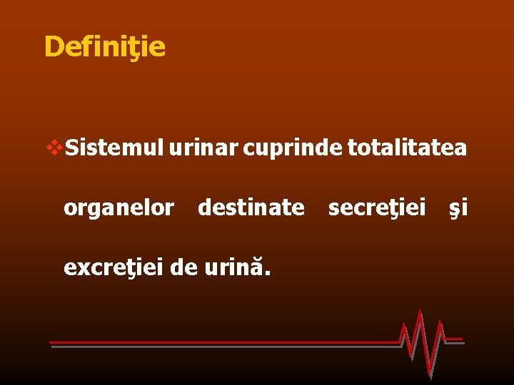 Definiţie v. Sistemul urinar cuprinde totalitatea organelor destinate excreţiei de urină. secreţiei şi 