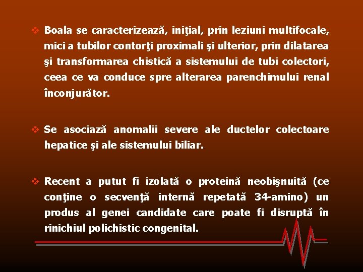 v Boala se caracterizează, iniţial, prin leziuni multifocale, mici a tubilor contorţi proximali şi