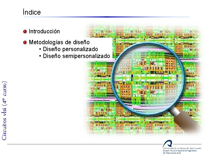 Índice Introducción Circuitos vlsi (4º curso) Metodologías de diseño • Diseño personalizado • Diseño