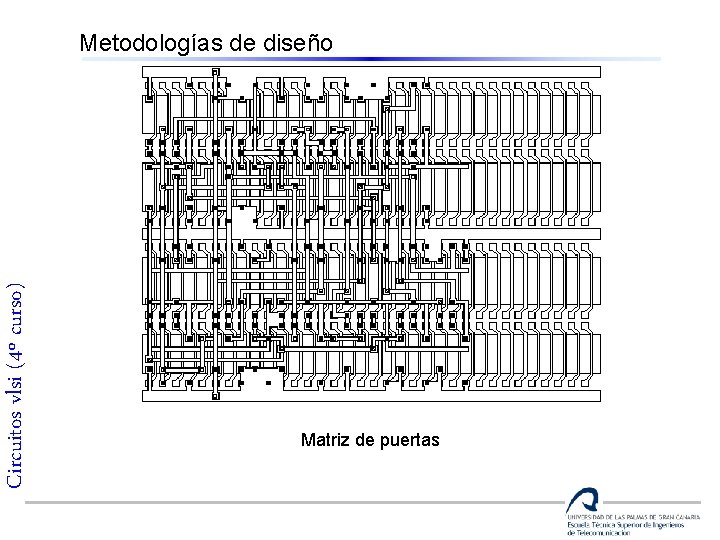 Circuitos vlsi (4º curso) Metodologías de diseño Matriz de puertas 