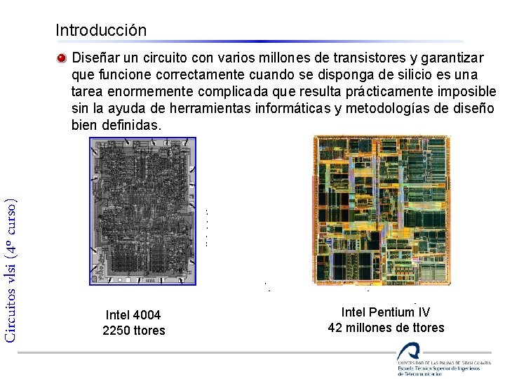 Introducción Circuitos vlsi (4º curso) Diseñar un circuito con varios millones de transistores y
