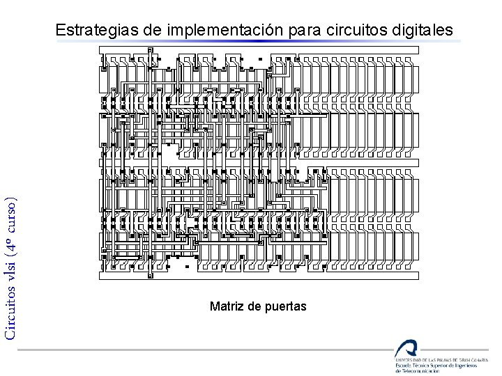 Circuitos vlsi (4º curso) Estrategias de implementación para circuitos digitales Matriz de puertas 