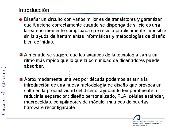 Introducción Circuitos vlsi (4º curso) Diseñar un circuito con varios millones de transistores y