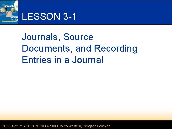 LESSON 3 -1 Journals, Source Documents, and Recording Entries in a Journal CENTURY 21