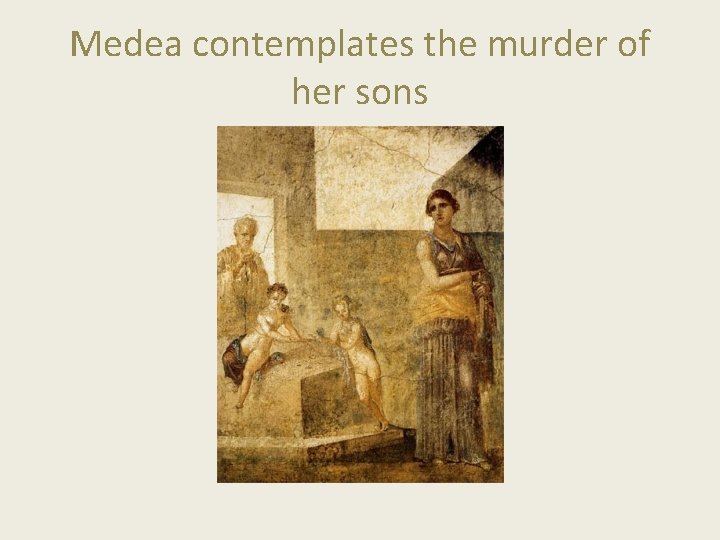 Medea contemplates the murder of her sons 