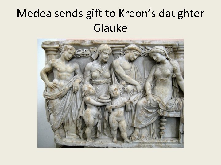 Medea sends gift to Kreon’s daughter Glauke 