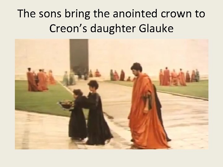 The sons bring the anointed crown to Creon’s daughter Glauke 
