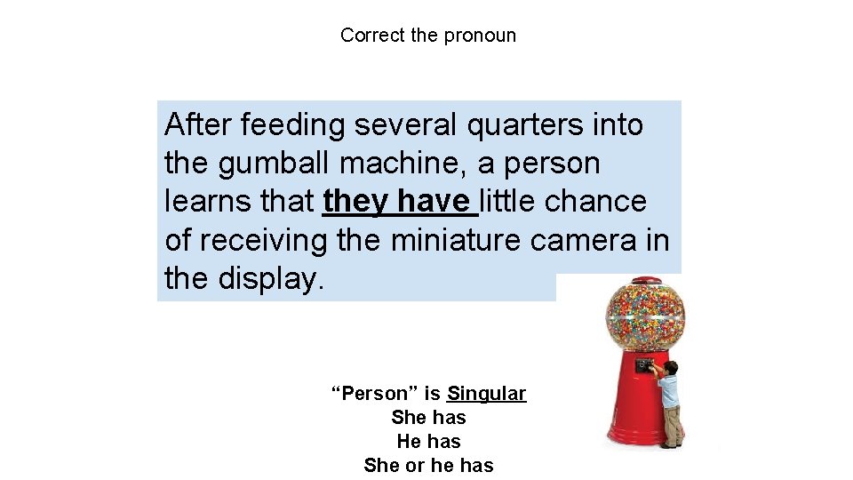 Correct the pronoun After feeding several quarters into the gumball machine, a person learns