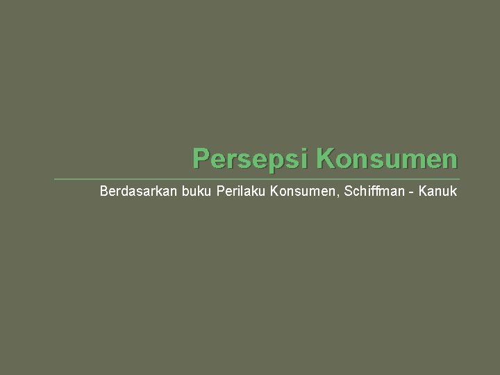 Persepsi Konsumen Berdasarkan buku Perilaku Konsumen, Schiffman - Kanuk 