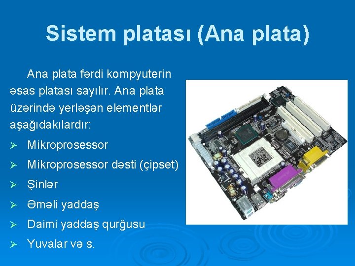 Sistem platası (Ana plata) Ana plata fərdi kompyuterin əsas platası sayılır. Ana plata üzərində Sistem platası (Ana plata) Ana plata fərdi kompyuterin əsas platası sayılır. Ana plata üzərində