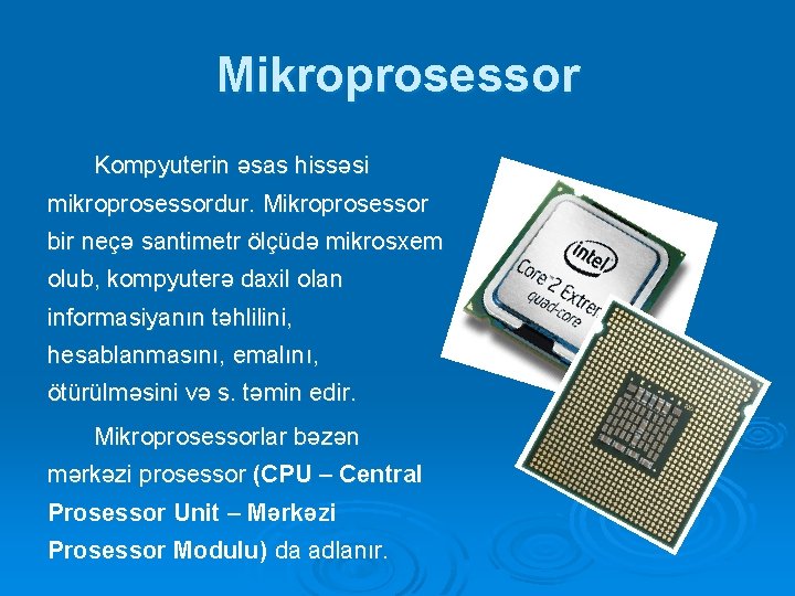Mikroprosessor Kompyuterin əsas hissəsi mikroprosessordur. Mikroprosessor bir neçə santimetr ölçüdə mikrosxem olub, kompyuterə daxil Mikroprosessor Kompyuterin əsas hissəsi mikroprosessordur. Mikroprosessor bir neçə santimetr ölçüdə mikrosxem olub, kompyuterə daxil