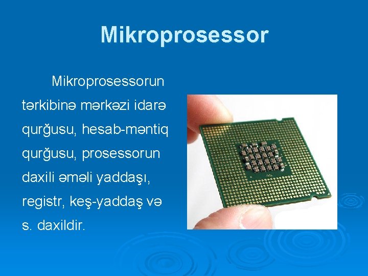 Mikroprosessorun tərkibinə mərkəzi idarə qurğusu, hesab-məntiq qurğusu, prosessorun daxili əməli yaddaşı, registr, keş-yaddaş və Mikroprosessorun tərkibinə mərkəzi idarə qurğusu, hesab-məntiq qurğusu, prosessorun daxili əməli yaddaşı, registr, keş-yaddaş və