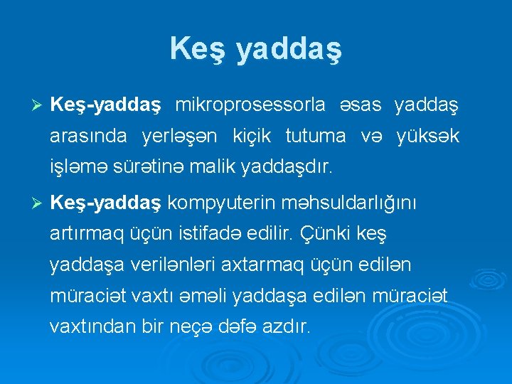 Keş yaddaş Ø Keş-yaddaş mikroprosessorla əsas yaddaş arasında yerləşən kiçik tutuma və yüksək işləmə Keş yaddaş Ø Keş-yaddaş mikroprosessorla əsas yaddaş arasında yerləşən kiçik tutuma və yüksək işləmə